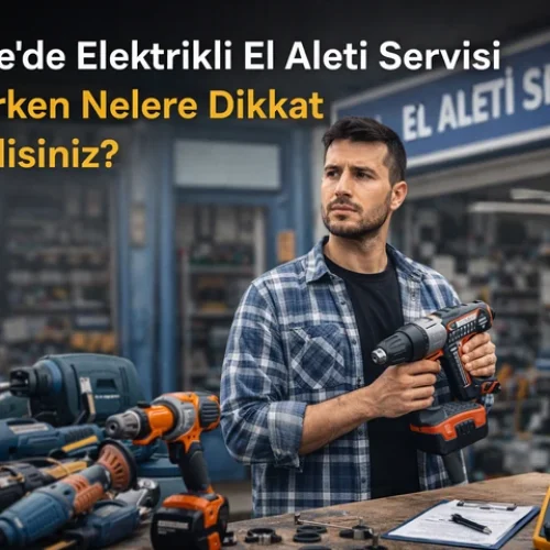 Gebze’de Elektrikli El Aleti Servisi Seçerken Nelere Dikkat Etmelisiniz?